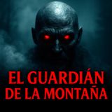💀🔥El Guardián  de la Montaña ⁄ Relato de Terror🔥💀