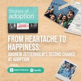 Ep 2. From Heartache to Happiness: Andrew Zetterholm’s Second Chance at Adoption