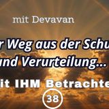 Der Weg aus der Schuld und Verurteilung... -- Mit IHM Betrachten - 38