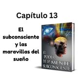El subconsciente y las maravillas del sueño Capitulo 13 El Poder de la Mente Subconsciente