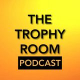 Episode 14 - The Trophy Room Podcast