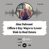 Alaa Daloussi Offers 5 Key Ways to Lower Risk in Real Estate