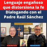 Cómo se distorsiona el Evangelio usando un lenguaje engañoso. Dialogando con el Padre Raúl Sánchez.