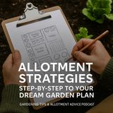 🎧 Allotment Strategies: Step-by-Step to Your Dream Garden Plan | Gardening Tips & Allotment Advice Podcast