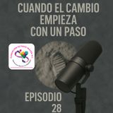 Episodio 28.- Cuando el cambio empieza por un paso