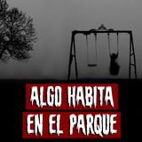 Algo Habita en el Parque | Historias reales de terror