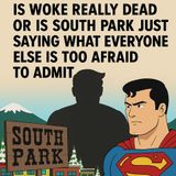 Is Woke Really Dead or Is South Park Just Saying What Everyone Else Is Too Afraid to Admit