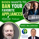 Biden Wants to Ban Your Favorite Appliances (Guest: Ben Lieberman)