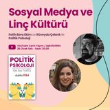 Sosyal Medya ve Linç Kültürü | Fatih Bora Ekim & Rüveyda Çelenk | Politik Psikoloji #2