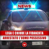 Lega E Chiude La Fidanzata: Arrestato L'Uomo Possessivo!