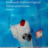 Ferdinando Vicentini Orgnani "Tehran senza ritorno"