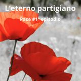 Pace #1° episodio - “L’eterno partigiano “