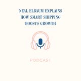 Neal Elbaum Explains How Smart Shipping Boosts Growth