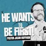 "He Wants To Be First" with Pastor Jason Huffman
