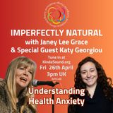 Understanding Health Anxiety | Katy Georgiou on Imperfectly Natural with Janey Lee Grace
