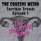 Terrible Trends Episode 5- The Wandering Womb