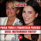 Paola Turci E Francesca Pascale: Crisi, Matrimonio Finito?