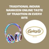 Traditional Indian Namkeen Online Taste of Tradition in Every Bite