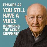 Episode 42 - You Still Have a Voice – Honoring the Aging Shepherd