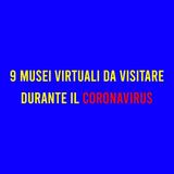 9 MUSEI Virtuali da visitare durante il CORONAVIRUS