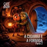 Café Com Leite Especial -A cigarra e a formiga - Parte 2