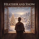Heather and Snow – George MacDonald | Moral Allegory, Conscience & Christian Imagination
