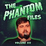 27. The Phantom Files Vol. III - The Burnt House, Ghost Girls & Some UFOs