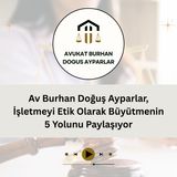 Av Burhan Doğuş Ayparlar, İşletmeyi Etik Olarak Büyütmenin 5 Yolunu Paylaşıyor