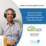 7/10/18: Toby Forsberg with Helping Hands Home Care | In-Home Care Services and How They Work | Aging In The Willamette Valley