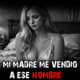 MI MADRE ME VENDIO A UN HOMBRE | RELATOS DE BRUJERIA | RELATOS Y LEYENDAS DE TERROR