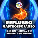 REFLUSSO GASTROESOFAGEO: I Segreti Naturali per Curarlo e Prevenirlo!