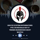 ENVYXI System Integrators Pte Ltd Reveals Key IT Trends Businesses Must Watch
