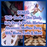 BONUS: TMZ- Death of Slim Shady, Katy Perry's Portals, Marina Abramovic, Matthew Perry, Willy Wonka, Foolio & More!