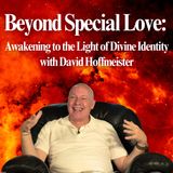 Beyond Special Love: Awakening to the Light of Divine Identity - Movie Gathering with David Hoffmeister