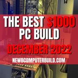 The Best $1000 PC Build for Gaming - December 2022
