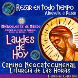 LAUDES DE HOY MIÉRCOLES 12 DE MARZO 2025. CAMINO NEOCATECUMENAL. LITURGIA DE LAS HORAS.