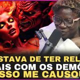Eu gostava de ter relações sex4ais com os demônios e isso me causou
