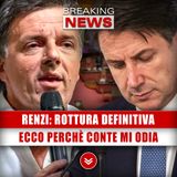 Renzi, Rottura Definitiva: Ecco Perchè Conte Mi Odia!