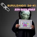 Buruleando S4-41: Sin Diploma