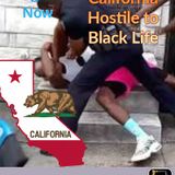 California HostileTo Black Life - Being Black Now Podcast