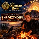 The Fireside Teachings Episode 1 The Sixth Sun