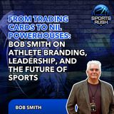 From Trading Cards to NIL Powerhouses: Bob Smith on Athlete Branding, Leadership, and the Future of Sports