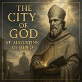 The City of God by St. Augustine – The Masterwork That Shaped Christian Civilization Part 5
