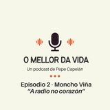 EP.02 - Moncho Viña - A radio no corazón