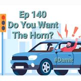 Ep 140 Do You Want The Horn?