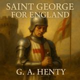 Saint George for England — A Classic Tale of Courage by G. A. Henty
