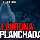 Se me apreció la llorona y la planchada | Relatos de Terror