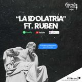 056. LA IDOLATRÍA FT Rubén