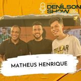 MATHEUS HENRIQUE | Podcast Denílson Show #119