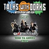 TALKS WITH DORKS EP.6 (GHOSTBUSTERS)